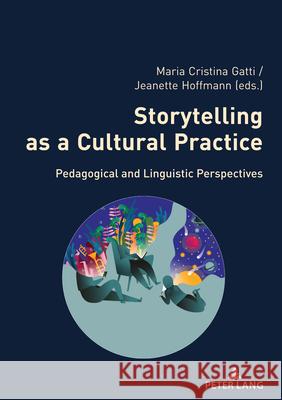 Storytelling as a Cultural Practice: Pedagogical and Linguistic Perspectives Maria Cristina Gatti Jeanette Hoffmann 9783034345057