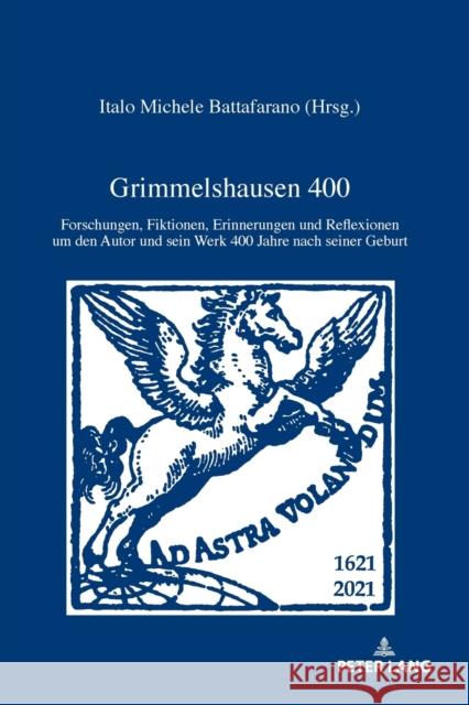 Grimmelshausen 400; Forschungen, Fiktionen, Erinnerungen und Reflexionen um den Autor und sein Werk 400 Jahre nach seiner Geburt Battafarano, Italo 9783034345415 Peter Lang (JL)