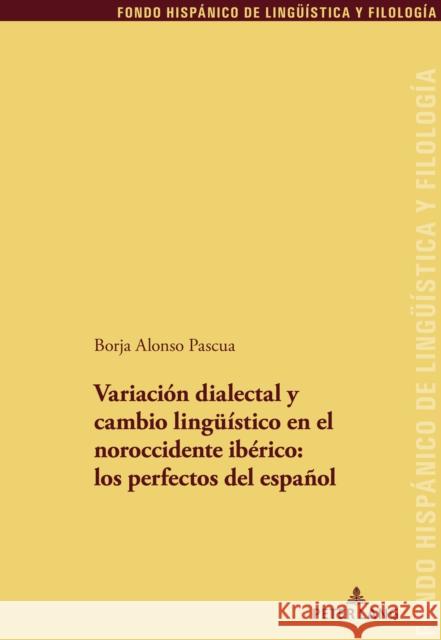 Variación Dialectal Y Cambio Lingueístico En El Noroccidente Ibérico: Los Perfectos del Español Sánchez Méndez, Juan Pedro 9783034345859