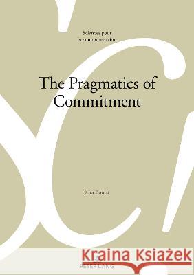 The Pragmatics of Commitment Marie-Jos? B?guelin Alain Berrendonner Didier Maillat 9783034346726 Peter Lang Publishing