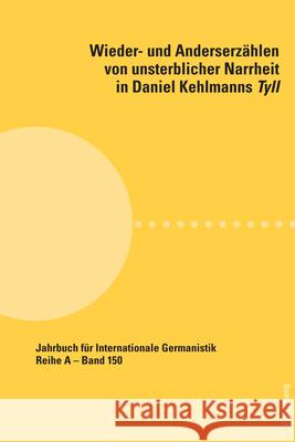 Wieder- und Anderserz?hlen von unsterblicher Narrheit in Daniel Kehlmanns Tyll Peter Glasner 9783034347662 Peter Lang Publishing