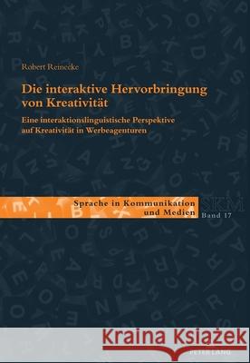 Die Interaktive Hervorbringung Von Kreativitaet: Eine Interaktionslinguistische Perspektive Auf Kreativitaet in Werbeagenturen Ulla Kleinberger Martin Luginb?hl Franc Wagner 9783034347716 Peter Lang Group Ag, International Academic P