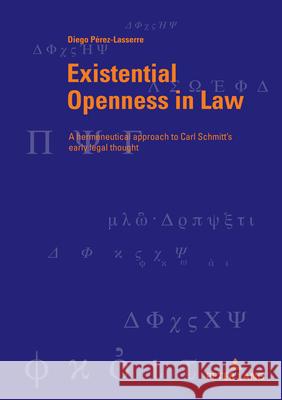 Existential Openness in Law: A hermeneutical approach to Carl Schmitt's early legal thought Martin Bondeli Andreas B?chli Guido L?hrer 9783034347792 Peter Lang Group Ag, International Academic P