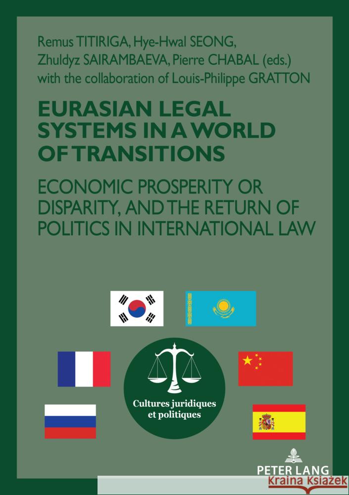 Eurasian Legal Systems in a World in Transition; Economic prosperity or disparity, and the return of politics in international law Remus Titiriga Hye Hwal Seong Zhuldyz Saraimbayeva 9783034348225