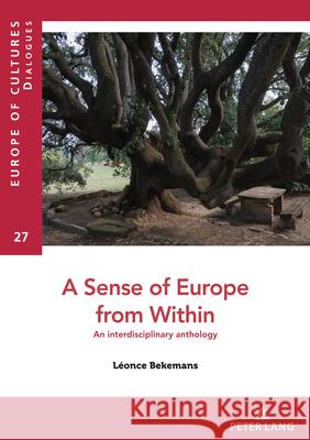 A Sense of Europe from Within; An interdisciplinary anthology L?once Bekemans 9783034349727 Peter Lang Publishing