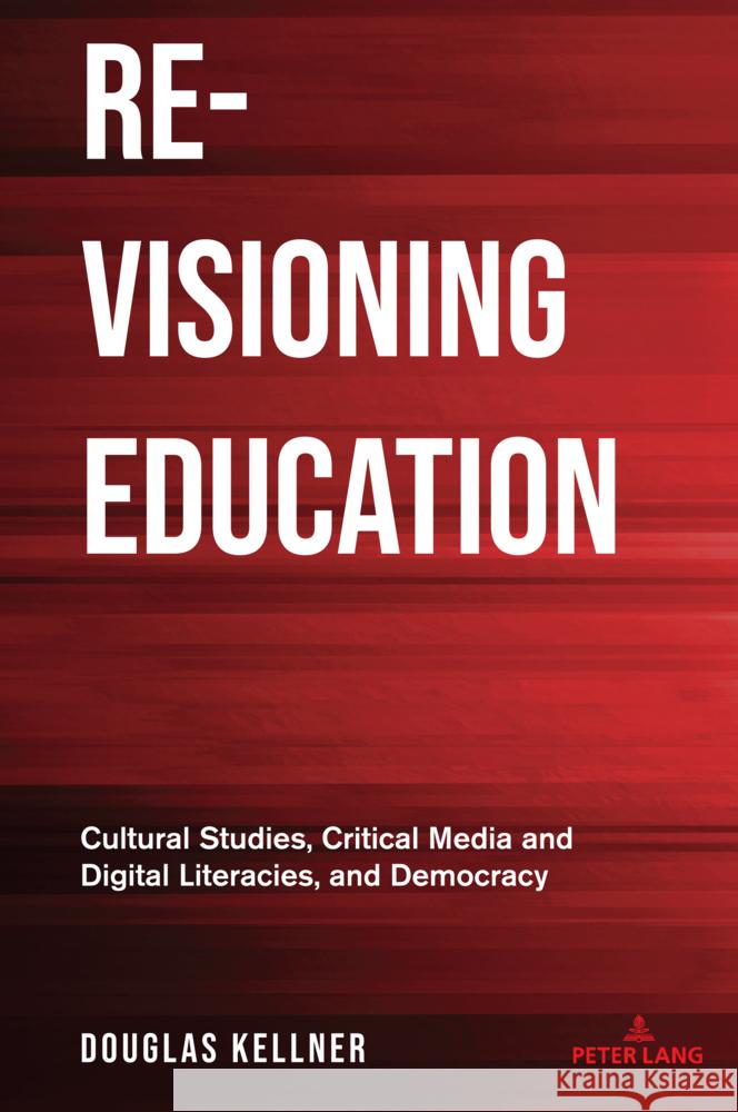 Re-Visioning Education: Cultural Studies, Critical Media and Digital Literacies, and Democracy Shirley R. Steinberg Douglas Kellner 9783034349987 Peter Lang Inc., International Academic Publi