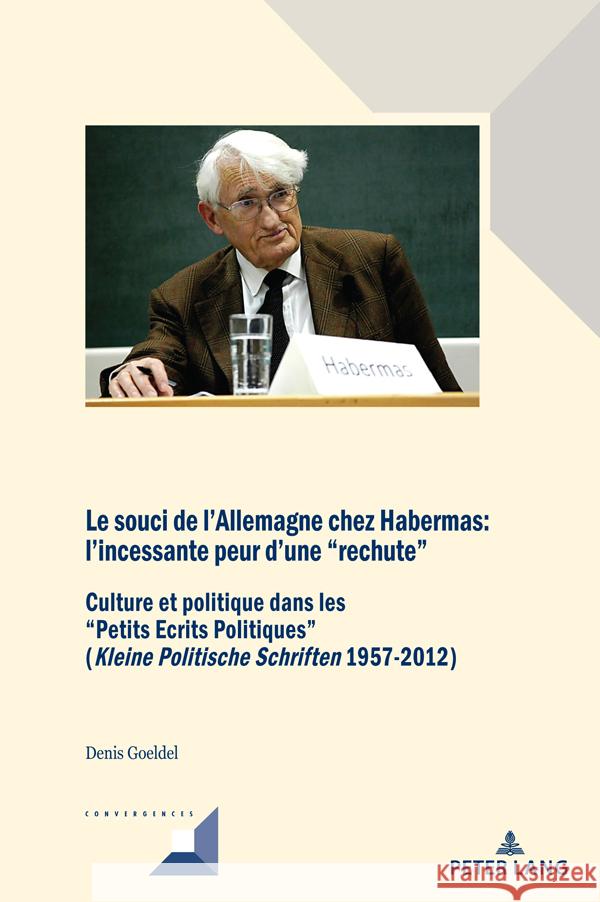 Le Souci de l'Allemagne Chez Habermas: l'Incessante Peur d'Une Rechute: Culture Et Politique Dans Les Petits Ecrits Politiques (Kleine Politische Schr Michel Grunewald Denis Goeldel 9783034350549 Peter Lang Group Ag, International Academic P