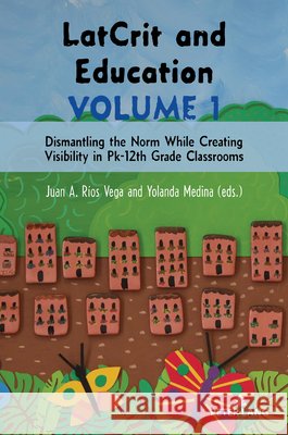 LatCrit and Education Volume 1: Dismantling the Norm While Creating Visibility in Pk-12th Grade classrooms Margarita Machado-Casas Yolanda Medina Juan A. R?os Vega 9783034351744