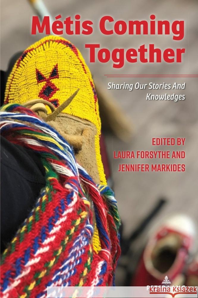 M?tis Coming Together: Sharing Our Stories and Knowledges Shirley R. Steinberg Laura Forsythe Jennifer Markides 9783034353205