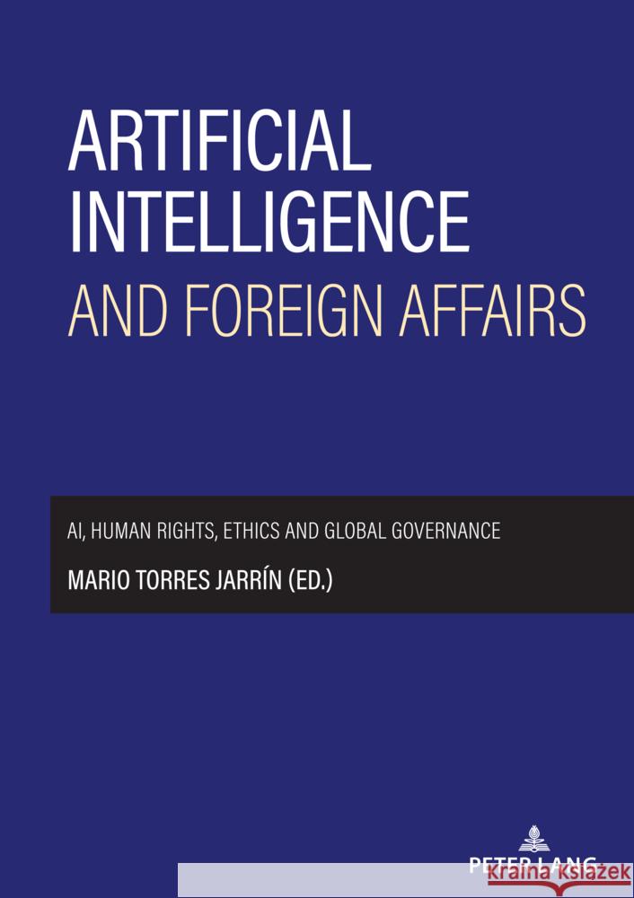 Artificial intelligence and foreign affairs; AI, human rights, ethics and global governance Mario Torre 9783034353397 Peter Lang Publishing