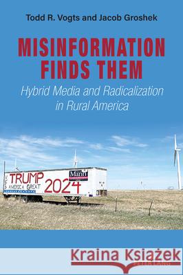 Misinformation Finds Them Vogts, Todd R., Groshek, Jacob 9783034355902 Peter Lang