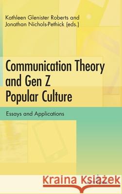 Communication Theory and Gen Z Popular Culture: Essays and Applications  9783034357746 Peter Lang (JL)