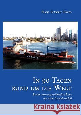 In neunzig Tagen um die Welt: Bericht einer ungewöhnlichen Reise mit einem Containerschiff David, Hans Rudolf 9783034401081