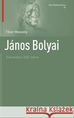János Bolyai: Die Ersten 200 Jahre Weszely, Tibor 9783034600453 Birkhäuser Berlin