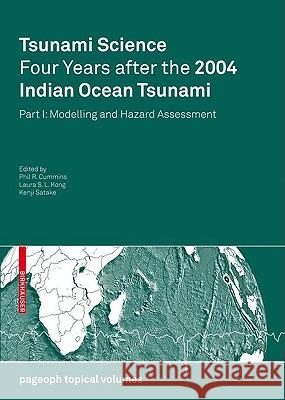 Tsunami Science Four Years After the 2004 Indian Ocean Tsunami : Part I: Modelling and Hazard Assessment Phil R. Cummins Laura S. L. Kong Kenji Satake 9783034600569 Birkhauser Basel