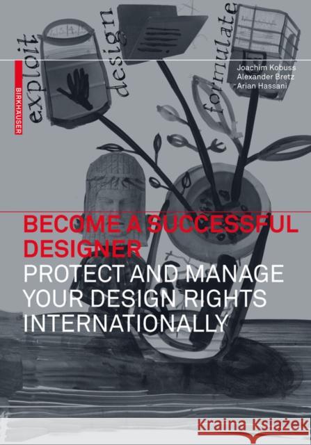 Become a Successful Designer - Protect and Manage Your Design Rights Internationally Joachim Kobuss Alexander Bretz Arian Hassani 9783034601016 Birkhauser Basel