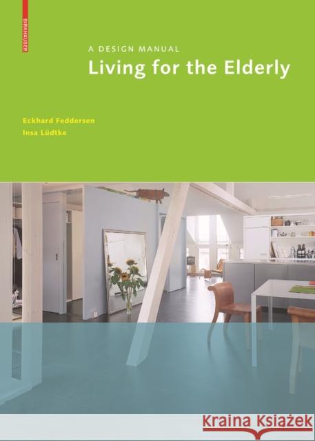 Living for the Elderly : A Design Manual Feddersen, Eckhard; Lüdtke, Insa 9783034601078 Birkhäuser Berlin