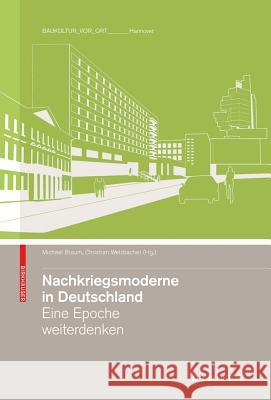 Nachkriegsmoderne in Deutschland : Eine Epoche weiterdenken. Baukultur vor Ort, Hannover Michael Braum Christian Welzbacher 9783034601085