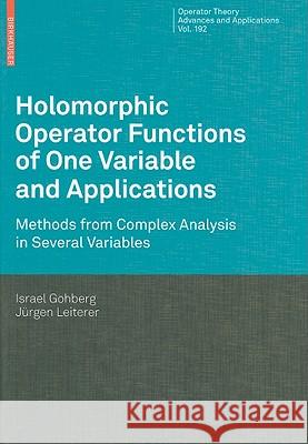 Holomorphic Operator Functions of One Variable and Applications: Methods from Complex Analysis in Several Variables Gohberg, Israel 9783034601252