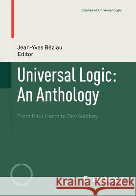 Universal Logic: An Anthology: From Paul Hertz to Dov Gabbay Béziau, Jean-Yves 9783034601443
