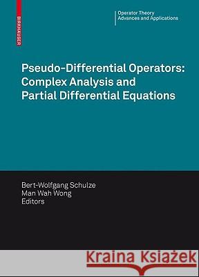 Pseudo-Differential Operators: Complex Analysis and Partial Differential Equations Bert-Wolfgang Schulze M. W. Wong 9783034601979