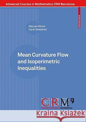 Mean Curvature Flow and Isoperimetric Inequalities Manuel Ritore Carlo Sinestrari Manuel Ritora(c) 9783034602129