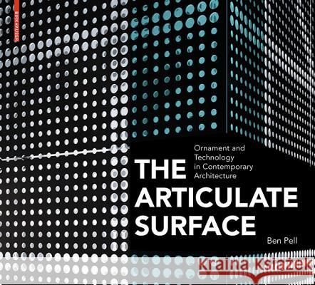 The Articulate Surface: Ornament and Technology in Contemporary Architecture Ben Pell 9783034602211 Birkhauser
