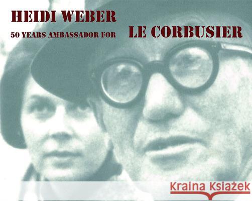 Heidi Weber - 50 Years Ambassador for Le Corbusier 1958-2008 Heidi Weber 9783034602495 Birkhauser Basel