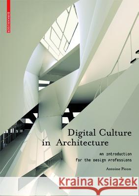 Digital Culture in Architecture : An Introduction for the Design Professions Antoine Picon 9783034602594 Birkhauser Basel