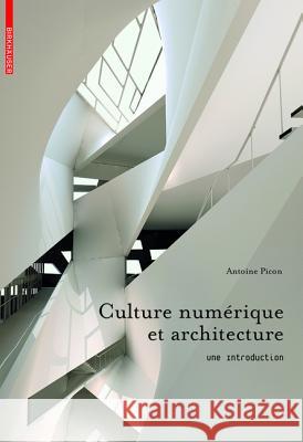 Culture numérique et architecture : Une introduction Picon, Antoine   9783034602617 Birkhäuser