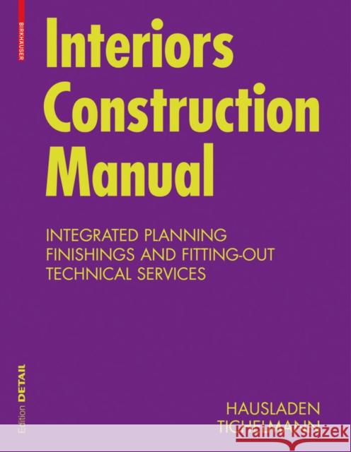 Interiors Construction Manual : Integrated Planning, Finishings and Fitting-Out, Technical Services Gerhard Hausladen Karsten Tichelmann 9783034602822 Birkhauser Basel