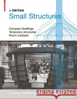 In Detail, Small Structures: Compact Dwellings, Temporary Structures, Room Modules Schittich, Christian   9783034602839 Birkhäuser Architektur