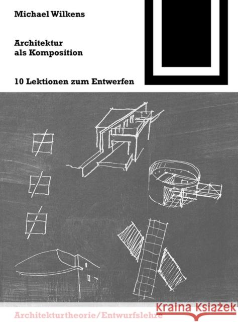 Architektur als Komposition / La arquitectura como composicion : 10 Lektionen zum Entwerfen Michael Wilkens 9783034603652 Birkhauser Basel