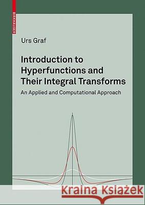Introduction to Hyperfunctions and Their Integral Transforms: An Applied and Computational Approach Graf, Urs 9783034604079 Birkhauser Basel