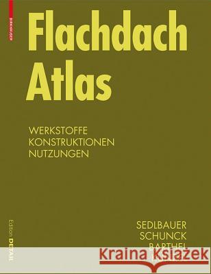 Flachdach Atlas : Werkstoffe, Konstruktionen, Nutzungen Sedlbauer, Klaus Schunck, Eberhard Barthel, Rainer 9783034605809