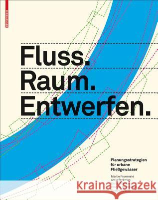 Fluss.Raum.Entwerfen : Planungsstrategien für urbane Fließgewässer Prominski, Martin 9783034606868