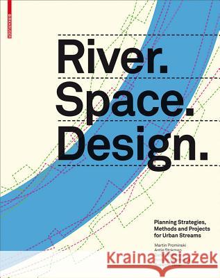 River.Space.Design: Planning Strategies, Methods and Projects for Urban Rivers Matin Prominski 9783034606875