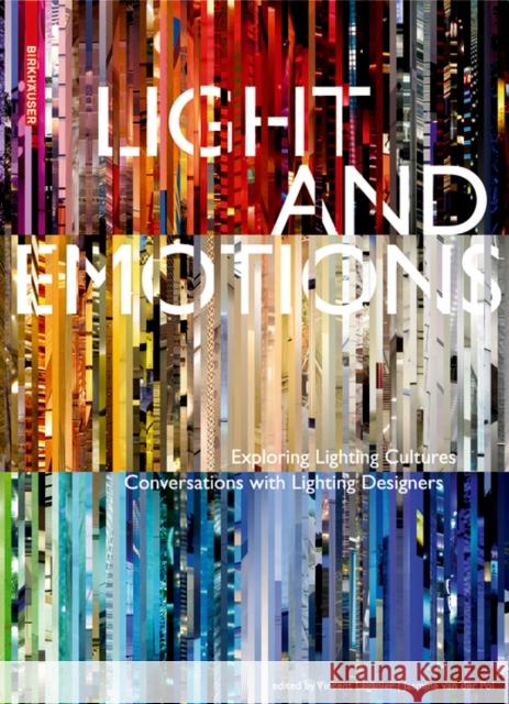 Light and Emotions : Exploring Lighting Cultures. Conversations with Lighting Designers Vincent Laganier Jasmine Va 9783034606905 Birkhauser