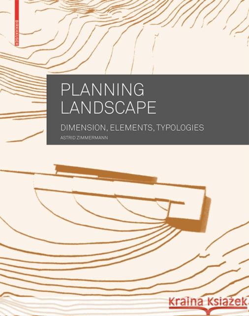 Planning Landscape : Dimensions, Elements, Typologies Astrid Zimmermann 9783034607605 Birkhauser