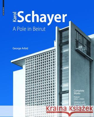 Karol Schayer, Architect (1900-1971): A Pole in Beirut Arbid, George 9783034607728 Birkhauser