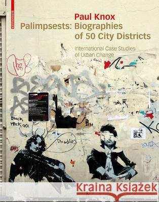 Palimpsests: Biographies of 50 City Districts : International Case Studies of Urban Change Paul Knox 9783034608091 Birkhauser