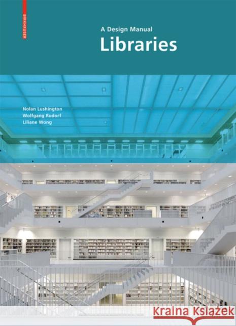 Libraries - A Design Manual Nolan Lushington, Wolfgang Rudorf, Liliane Wong 9783034608268