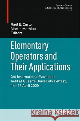 Elementary Operators and Their Applications: 3rd International Workshop Held at Queen's University Belfast, 14-17 April 2009 Curto, Raul 9783034800365 Not Avail