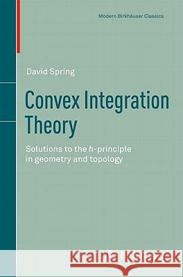 Convex Integration Theory: Solutions to the H-Principle in Geometry and Topology Spring, David 9783034800594 Springer