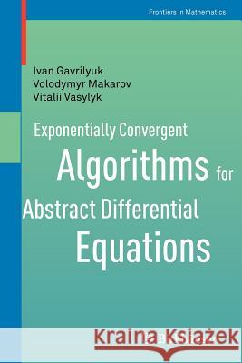 Exponentially Convergent Algorithms for Abstract Differential Equations Ivan P. Gavrilyuk Volodymyr L. Makarov Vitalii Vasylyk 9783034801188 Birkhauser