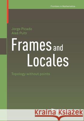Frames and Locales: Topology Without Points Picado, Jorge 9783034801539