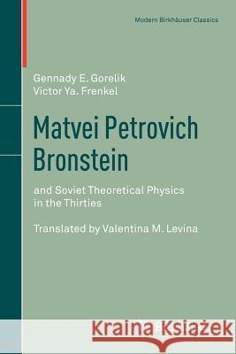 Matvei Petrovich Bronstein: And Soviet Theoretical Physics in the Thirties Gorelik, Gennady 9783034801997 Birkhäuser