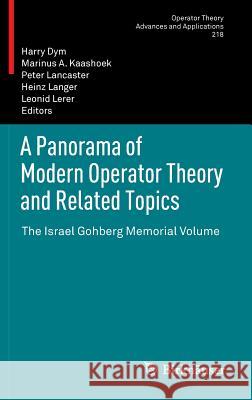 A Panorama of Modern Operator Theory and Related Topics: The Israel Gohberg Memorial Volume Dym, Harry 9783034802208 Springer Basel