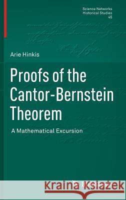 Proofs of the Cantor-Bernstein Theorem: A Mathematical Excursion Hinkis, Arie 9783034802239 Springer Basel