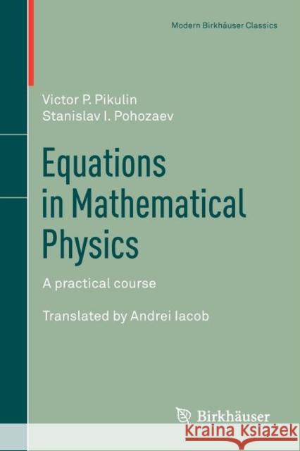 Equations in Mathematical Physics: A Practical Course Pikulin, Victor P. 9783034802673 Modern Birkhauser Classics